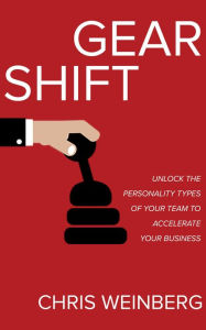 Title: Gear Shift: Unlock the Personality Types of Your Team to Accelerate Your Business, Author: Tina Charles & Blue Chips