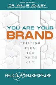 Title: You Are Your Brand: Building From The Inside Out, Author: Felicia Shakespeare