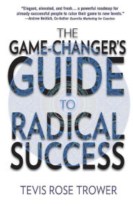 The Game Changer's Guide to Radical Success