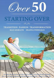 Title: Over 50 Starting Over: Transition Passion Transformation, Author: Shervin Najafian