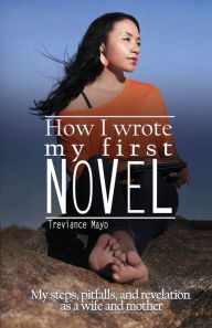 Title: How I Wrote My First Novel: My steps, pitfalls, and revelations as a wife and mother, Author: Easy Kane