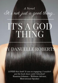 Title: It's Not Just A Good Thing It's A God Thing, Author: Danuelle Roberts