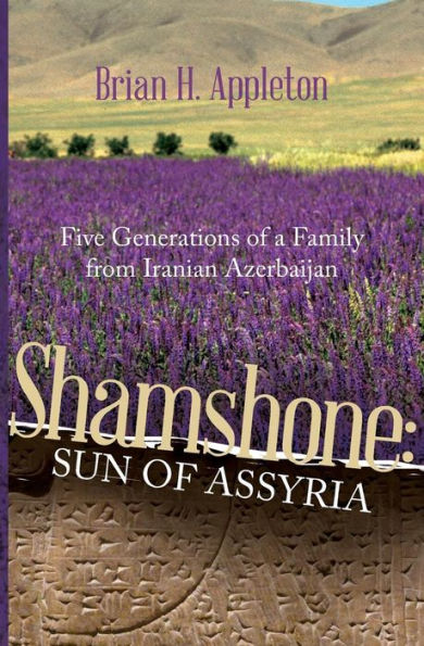 Shamshone: Sun of Assyria: Five Generations a Family from Iranian Azerbaijan