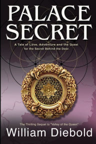 Title: Palace Secret: A Tale of Love, Adventure and the Quest for the Secret Behind the Door, Author: William Diebold