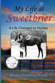 Title: My Life at Sweetbrier: A Life Changed by Horses, Author: Deanie Humphrys-Dunne