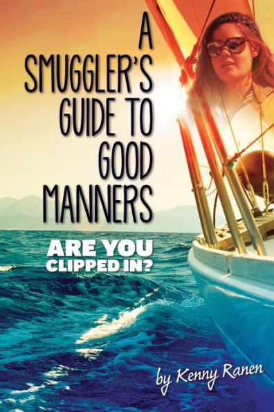 A Smuggler's Guide to Good Manners: A True Story Of Terrifying Seas, Double-Dealing, And Love Across Three Oceans