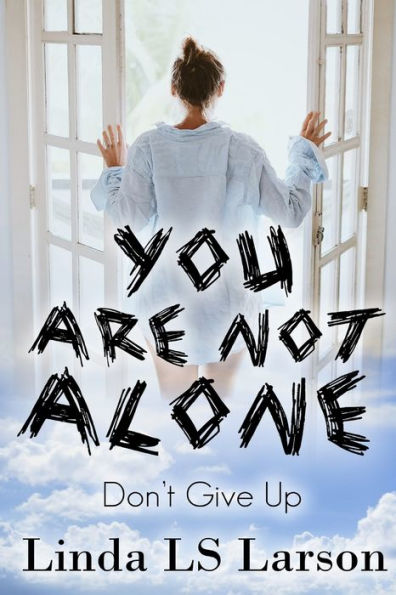 You Are Not Alone: Don't Give Up