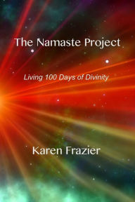 Title: The Namaste Project: Living 100 Days of Divinity, Author: Karen Frazier