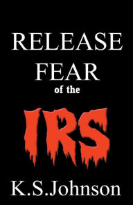 Title: Release the Fear of the IRS, Author: KEYDRA JOHNSON