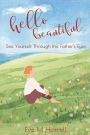 Hello Beautiful: See Yourself Through the Father's Eyes
