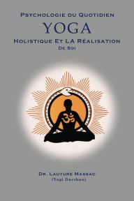 Title: Psychologie du Quotidien Yoga Holistique et la Realization de Soi, Author: Lauture Massac