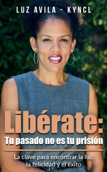 Libï¿½rate: Tu pasado no es tu prisiï¿½n:La clave para encontrar la luz, la felicidad y el ï¿½xito