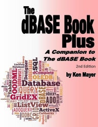 Title: The dBASE Book Plus, 2nd Edition: A Companion to The dBASE Book, Author: Ken Mayer