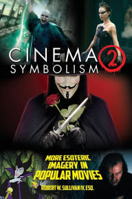 Title: Cinema Symbolism 2: More Esoteric Imagery in Popular Movies, Author: Robert W. Sullivan IV