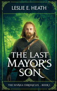 Title: The Last Mayor's Son: The Nivaka Chronicles: Book 1, Author: Leslie E Heath