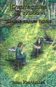 Title: Protectors of The Wood #1: Phoebe Comes Home, Author: John KixMiller