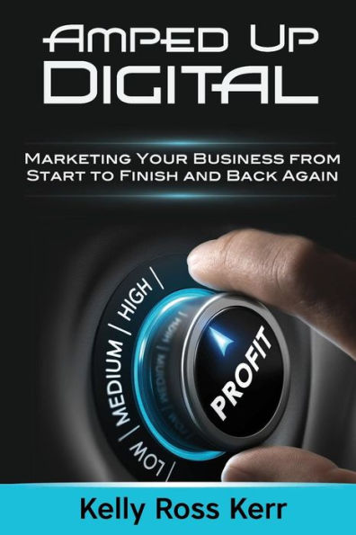 Amped Up Digital: Marketing Your Business from Start to Finish and Back Again