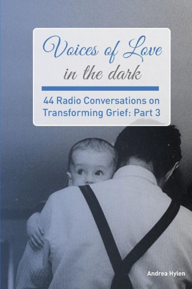 Voices of Love in the dark: 44 Radio Conversations on Transforming Grief (Part 3)