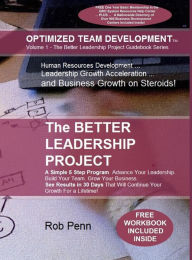 Title: The Better Leadership Project: A Simple 5 Step Program. Advance Your Leadership. Build Your Team. Grow Your Business. See Results in 30 Days That Will Continue Your Growth For a Lifetime!, Author: Rob Penn