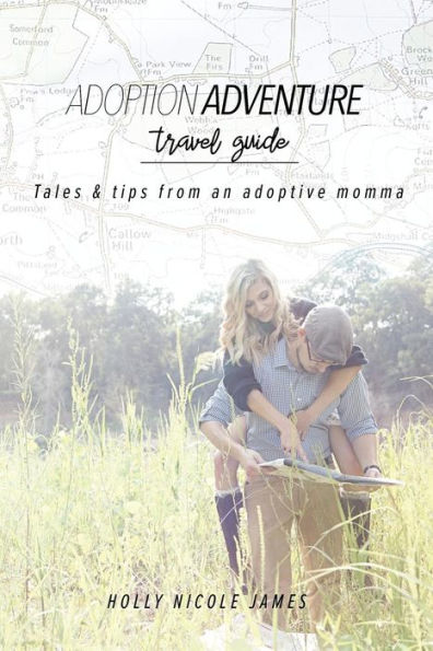 Adoption Adventure Travel Guide: Tales and tips from an adoptive momma