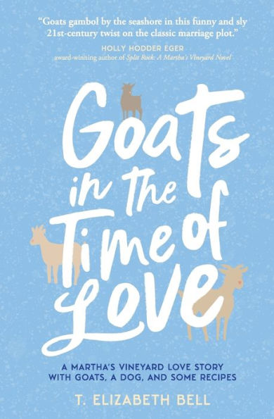 Goats in the Time of Love: A Martha's Vineyard love story with goats, a dog, and some recipes