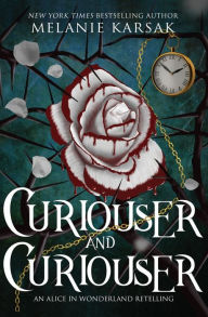Title: Curiouser and Curiouser: Steampunk Alice in Wonderland, Author: Melanie Karsak