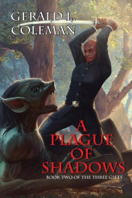 Title: A Plague Of Shadows: Book Two Of The Three Gifts, Author: Gerald L Coleman