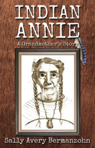 Title: Indian Annie: A Grandmother's Story, Author: Sally Avery Bermanzohn