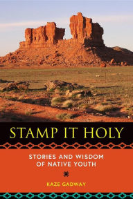 Title: Stamp It Holy: Stories and Wisdom of Native Youth, Author: Kaze Gadway