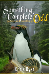 Title: Something Completely Odd: poems and ramblings, Author: Chris Dyer