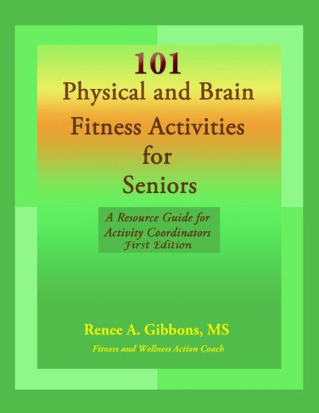 101 Physical and Brain Fitness Activities for Seniors: A Resource Guide for Activity Coordinators