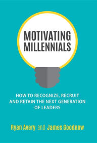 Title: Motivating Millennials: How to Recognize, Recruit and Retain The Next Generation of Leaders, Author: Ryan Avery