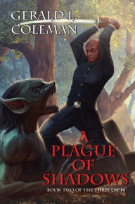 Title: A Plague Of Shadows: Book Two Of The Three Gifts, Author: Gerald L. Coleman