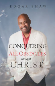 Title: Conquering All Obstacles through Christ, Author: Edgar Shaw