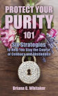 Protect Your Purity 101: Six Strategies to Help You Stay the Course of Celibacy and Abstinence