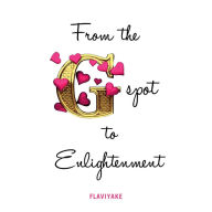 Title: From the G-Spot to Enlightenment, Author: Flaviyake Flaviyake