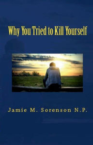 Title: Why You Tried to Kill Yourself, Author: Jamie Sorenson