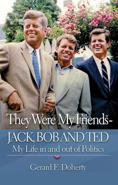 They Were My Friends - Jack, Bob, and Ted: My Life In and Out of Politics