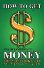 How to Get Money: The Master Key to Success & Wealth