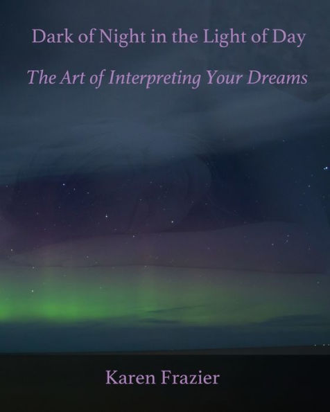 Dark of Night in the Light of Day: The Art of Interpreting Your Dreams