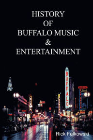 Title: History of Buffalo Music & Entertainment: A Nostalgic Journey into Buffalo New York's Musical Heritage, Author: Real McCoyson