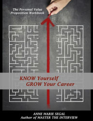 Title: Know Yourself, Grow Your Career: The Personal Value Proposition Workbook, Author: Anne Marie Segal