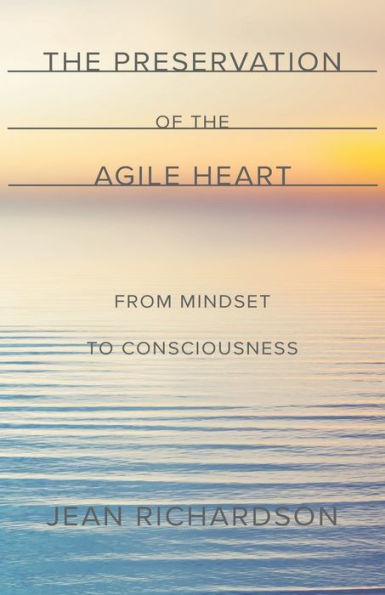 The Preservation of the Agile Heart: From Mindset to Consciousness