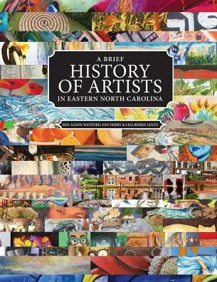 A Brief History of Artists in Eastern North Carolina: A Survey of Creative People including Artists, Performers, Designers, Photographers, Authors and organizations.