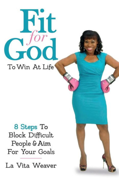 Fit For God To Win At Life: 8 Steps To Block Difficult People & Aim For Your Goals