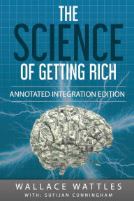 Title: The Science of Getting Rich: By Wallace D. Wattles 1910 Book Annotated to a New Workbook to Share the Secret of the Science of Getting Rich, Author: Sufijan Cunningham