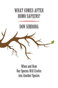 Title: What Comes After Homo Sapiens?: When and How Our Species Will Evolve Into Another Species, Author: Don Simborg