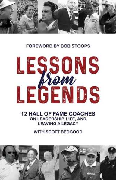 Lessons from Legends: 12 Hall of Fame Coaches on Leadership, Life, and Leaving a Legacy