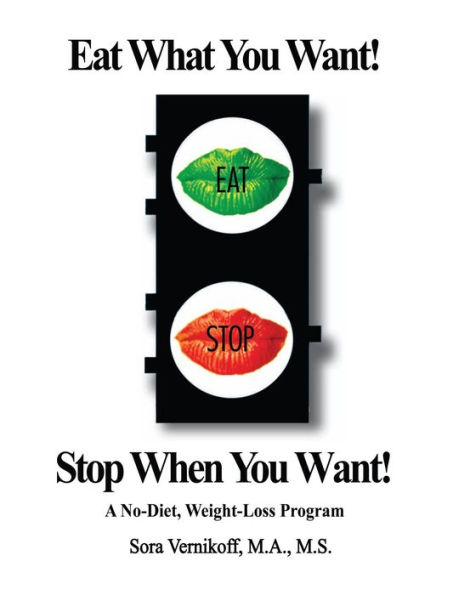 Eat What You Want! Stop When You Want!: A No-Diet, Weight-Loss Program