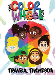 Title: The Color Wheel Kids, Author: Travis a Thompson